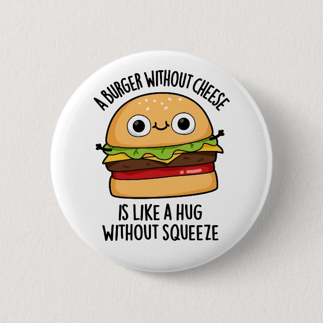 A Burger Without Cheese Like A Hug Without Squeeze 6 Cm Round Badge (Front)