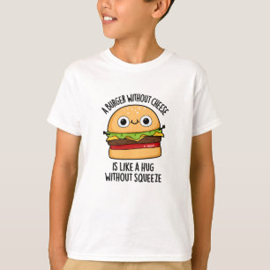 A Burger Without Cheese Like A Hug Without Squeeze T-Shirt