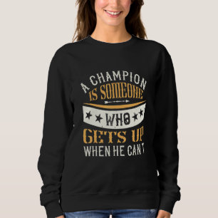 A Champion Is Someone Who Gets Up When He Cant Sweatshirt