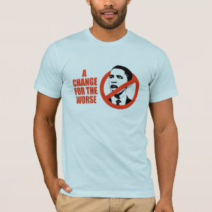 A CHANGE FOR THE WORSE / ANTI-OBAMA T-SHIRT