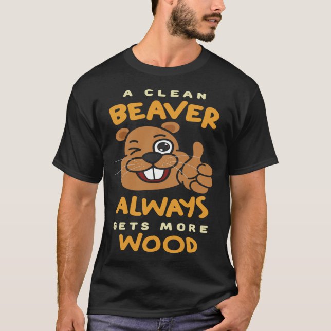 A Clean Beaver Always Get More Wood Beaver Hunting T-Shirt (Front)