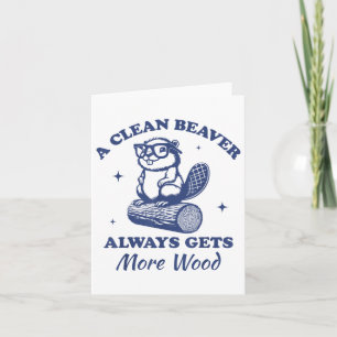 A Clean Beaver Always Gets More Wood Funny Adult J Card