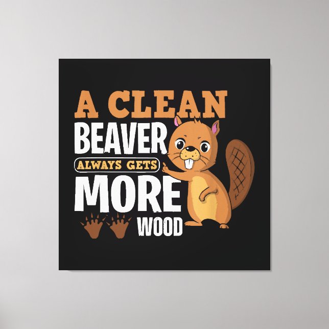 A Clean Beaver Always Gets More Wood funny quote Canvas Print (Front)