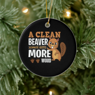 A Clean Beaver Always Gets More Wood funny quote Ceramic Tree Decoration