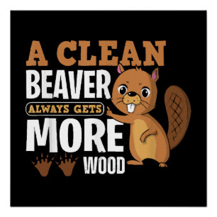 A Clean Beaver Always Gets More Wood funny quote Poster