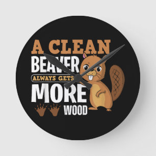 A Clean Beaver Always Gets More Wood funny quote Round Clock