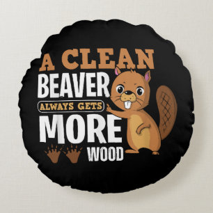 A Clean Beaver Always Gets More Wood funny quote Round Cushion