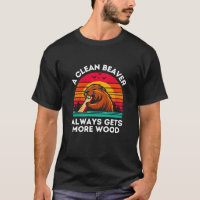 A Clean Beaver Always Gets More Wood Funny Quote