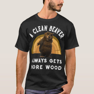 A Clean Beaver Always Gets More Wood Great gift  T-Shirt