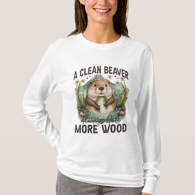 A Clean Beaver Always Gets More Wood T-Shirt (Front)