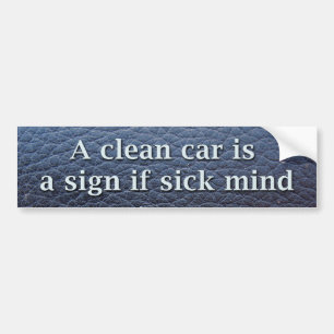 A clean car is a sign if sick mind bumper sticker