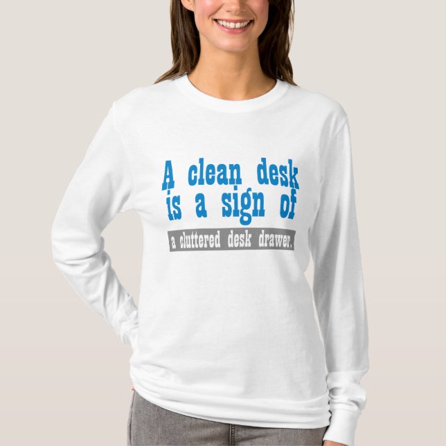 A clean desk is a sign of a cluttered desk drawer. T-Shirt (Front)