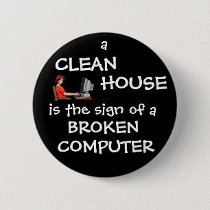 A Clean House Is The Sign Of A Broken Computer 6 Cm Round Badge