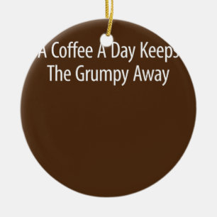 A Coffee A Day Keeps The Grumpy Away  Ceramic Tree Decoration