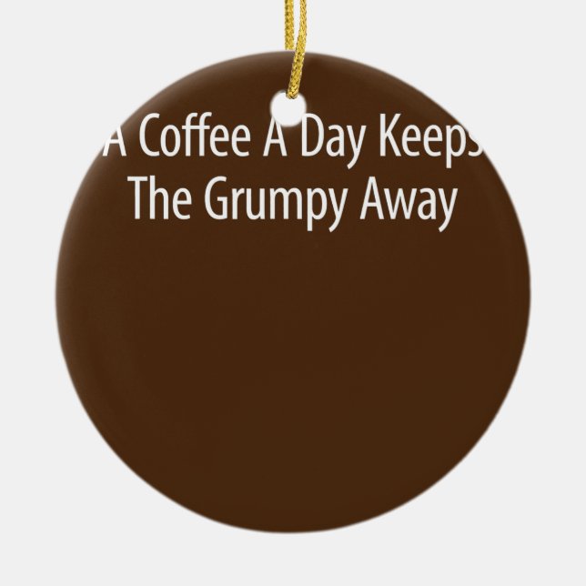 A Coffee A Day Keeps The Grumpy Away  Ceramic Tree Decoration (Front)