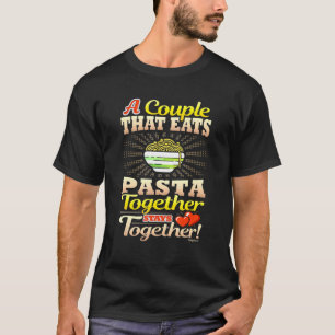 A Couple That Eats Pasta Together Stays Together T-Shirt