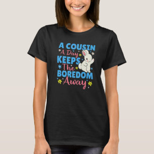 A Cousin A Day Keeps The Boredom Away Bunny T-Shirt