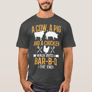 A Cow Pig Chicken Walk Into Bar B Q The End Barbec T-Shirt