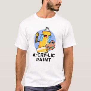 A-cry-lic Paint Funny Artist Pun  T-Shirt