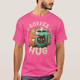 A Cup Of Coffee Is Like A Hug T-Shirt