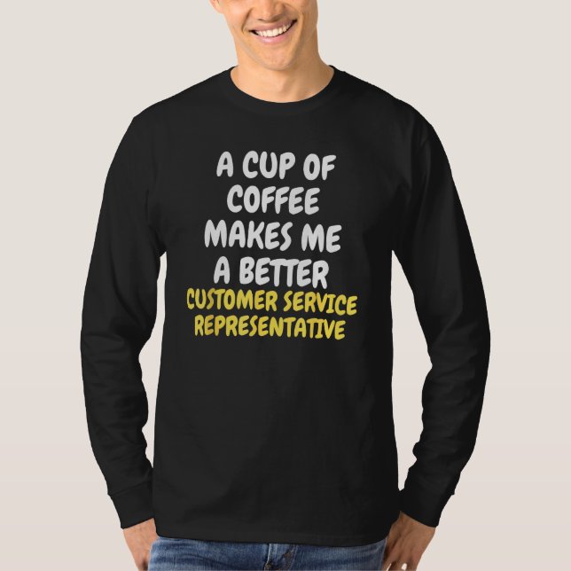 A Cup Of Coffee Makes CUSTOMER SERVICE REPRESENTAT T-Shirt (Front)