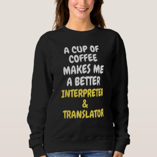 A Cup Of Coffee Makes Me A Better INTERPRETER & TR Sweatshirt