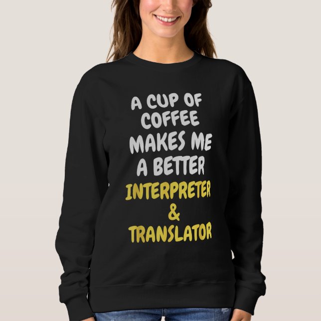 A Cup Of Coffee Makes Me A Better INTERPRETER & TR Sweatshirt (Front)