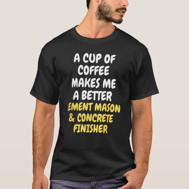 A Cup Of Coffee Makes Me A CEMENT MASON & CONCRETE T-Shirt (Front)