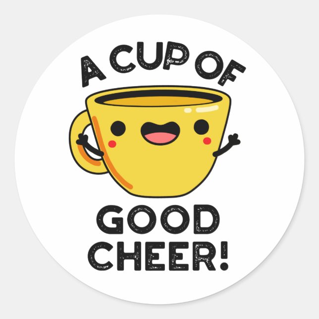 A Cup Of Good Cheer Funny Cup Pun Classic Round Sticker (Front)