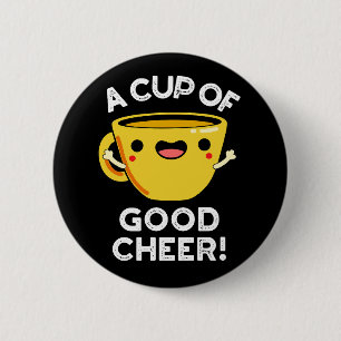 A Cup Of Good Cheer Funny Cup Pun Dark BG 6 Cm Round Badge
