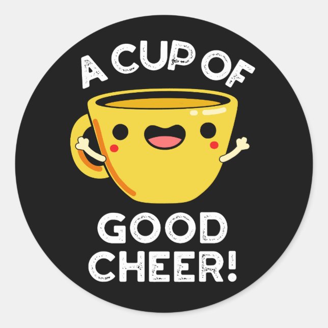 A Cup Of Good Cheer Funny Cup Pun Dark BG Classic Round Sticker (Front)