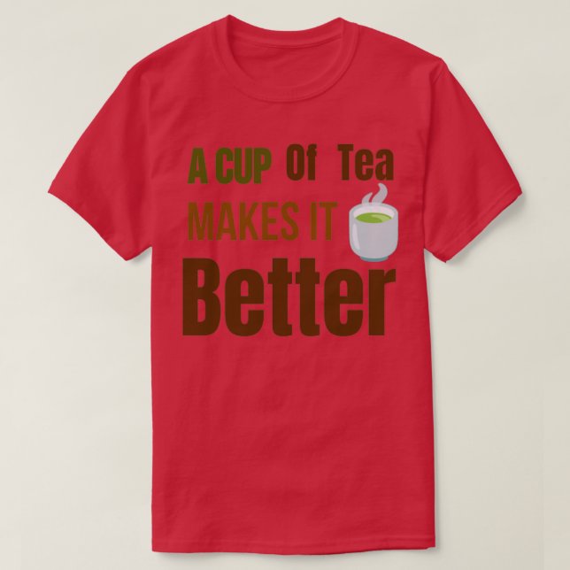 A cup of tea makes it betterTea lovers Tea drinker T-Shirt (Design Front)