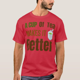 A cup of tea makes it betterTea lovers Tea drinker T-Shirt