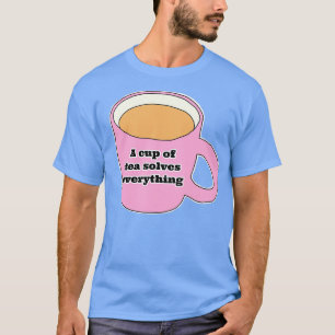 A cup of tea solves everything 25 T-Shirt