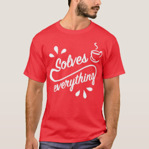 A Cup Of Tea Solves Everything 4 T-Shirt