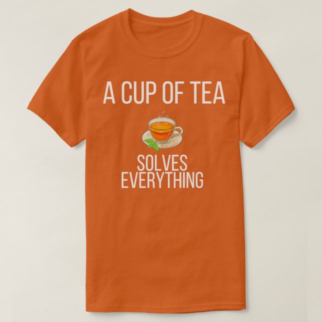 a cup of tea solves everything tea lovers tea love T-Shirt (Design Front)