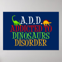 A.D.D. Addicted to Dinosaurs Disorder