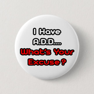 A.D.D...What's Your Excuse? 6 Cm Round Badge