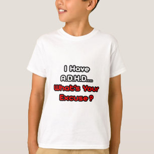 A.D.H.D...What's Your Excuse? T-Shirt