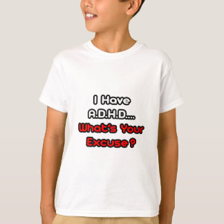 A.D.H.D...What's Your Excuse? T-Shirt