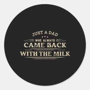 A Dad Who Came Back with The Milk Fathers Day Classic Round Sticker