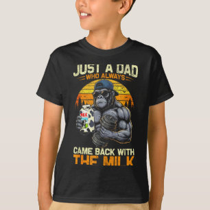 A dad who came back with the milk gorilla papa A d T-Shirt