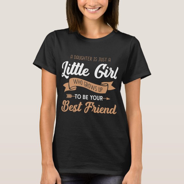 A Daughter is just a little Girl who grows up T-Shirt (Front)