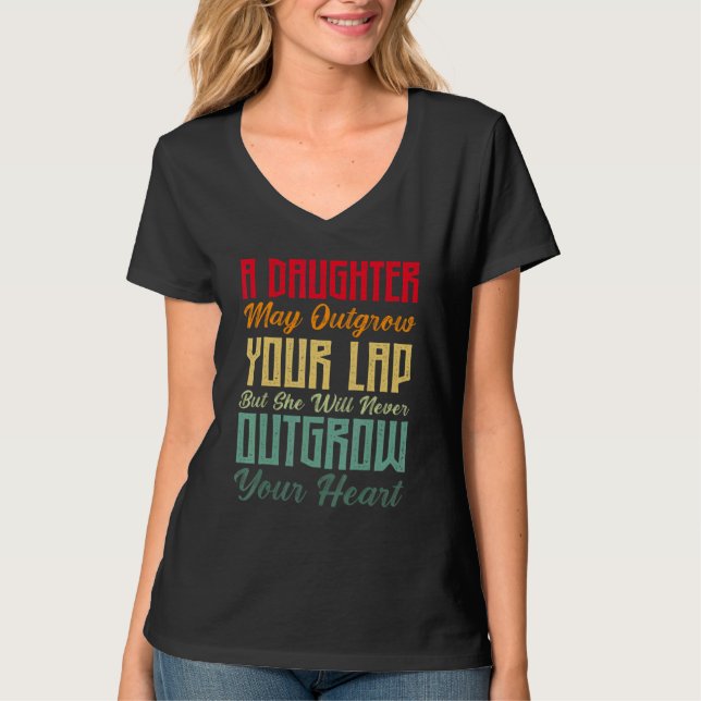 A Daughter May Outgrow Your Lap Best Dad   Fathers T-Shirt (Front)