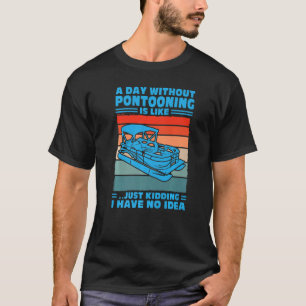 A day Pontooning is like Pontoon Boat Captain 1 T-Shirt