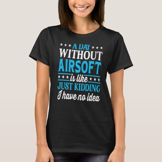 A Day Without Airsoft  Airsoft T-Shirt (Front)