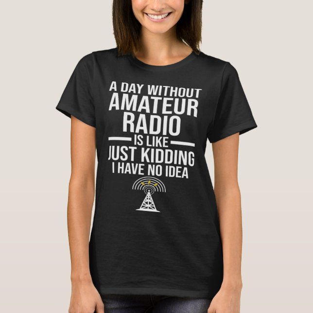 A day without Amateur Radio Amateur Radio T-Shirt (Front)