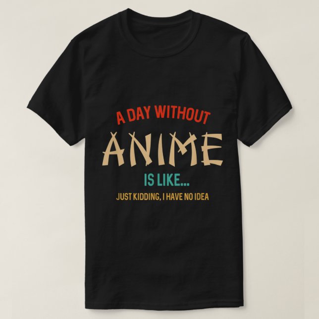 A Day Without Anime Funny Quote T-Shirt (Design Front)