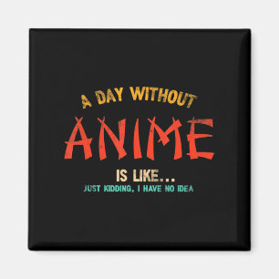 A Day Without Anime Merch Japanese Gifts For Girls Magnet