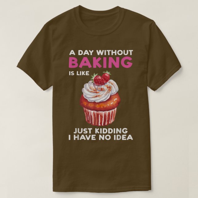 A day without baking is like baker bake  T-Shirt (Design Front)